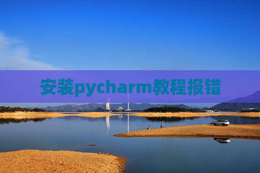 安装pycharm教程报错